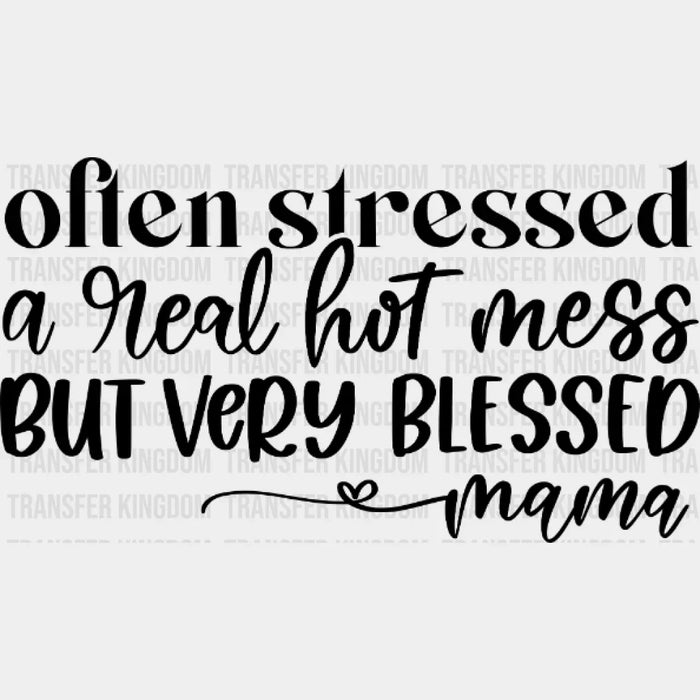 Often Stressed A Real Hot Mess But Very Blessed Mama - Mothers Day  - Mom Life - Strong Mama Design - DTF heat transfer