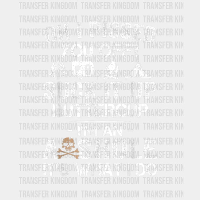 Oh I Pissed You Off? Suck It Up Buttercup, It's What I Do - Camper Design - DTF heat transfer