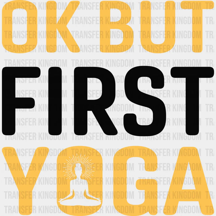 Ok But First Yoga - Yoga DTF Heat Transfer