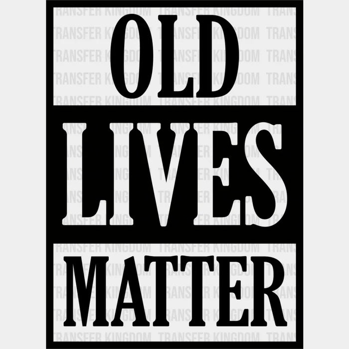 Old Lives Matter - Grandpa DTF Heat Transfer