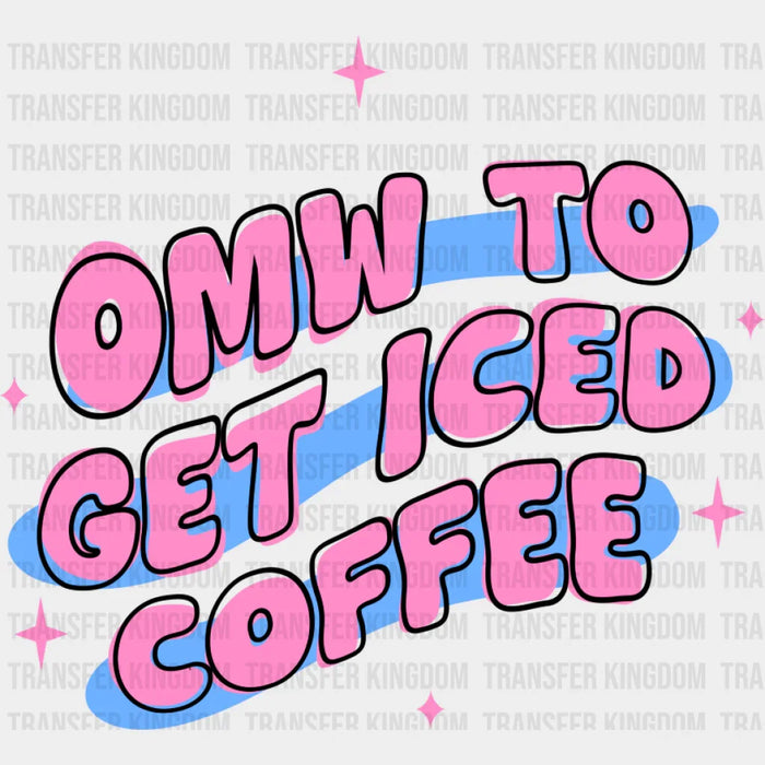 OMW To Get Iced Coffee - Coffee DTF Transfer
