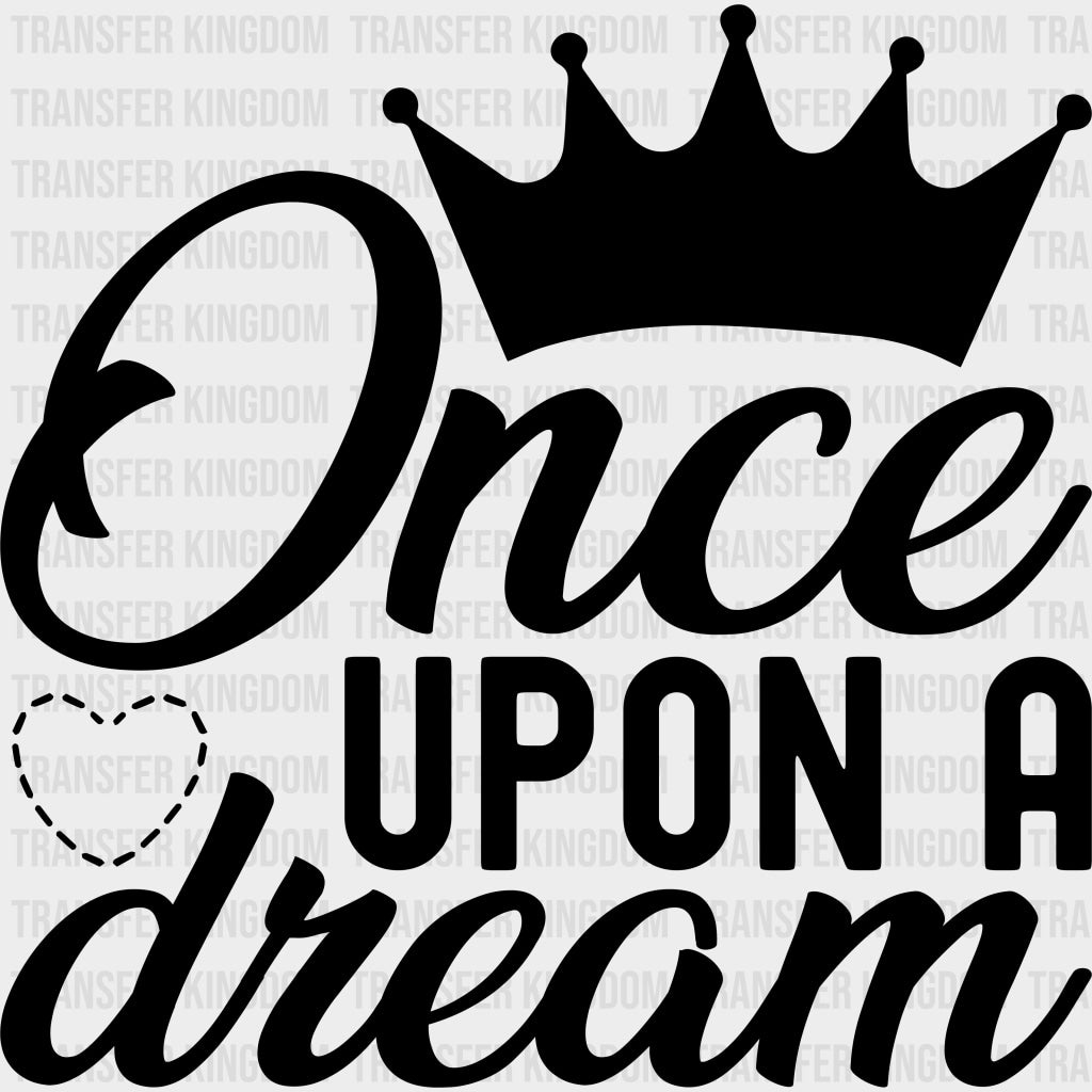 Once Upon A Dream B&W - Anniversary DTF Transfer transfer-kingdom Dark Color Design (See Imaging)