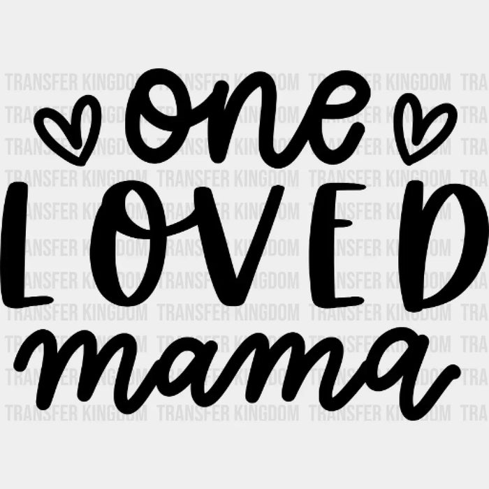One Loved Mama - Mothers Day  - Mom Life - Strong Mama Design - DTF heat transfer