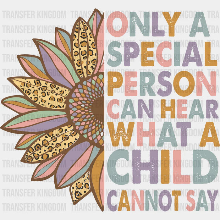 Only A Special Person Can Hear What A Child Cannot Say Sunflower Design - Special ED DTF heat transfer