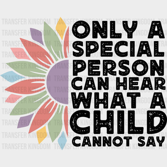 Only A Special Person Can Hear What A Child Cannot Say - Special ED DTF Transfers transfer-kingdom Dark Color Design (See Imaging)