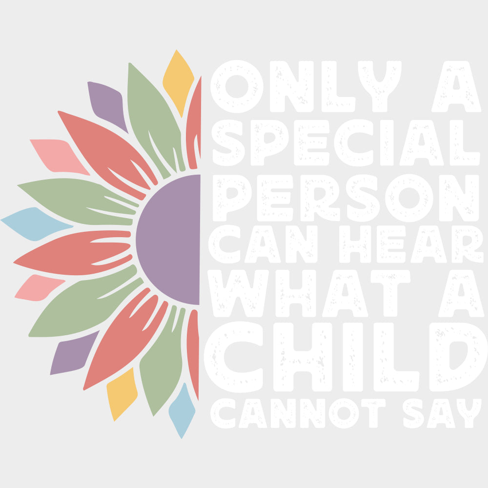 Only A Special Person Can Hear What A Child Cannot Say - Special ED DTF Transfers transfer-kingdom Light Color Design (See Imaging)