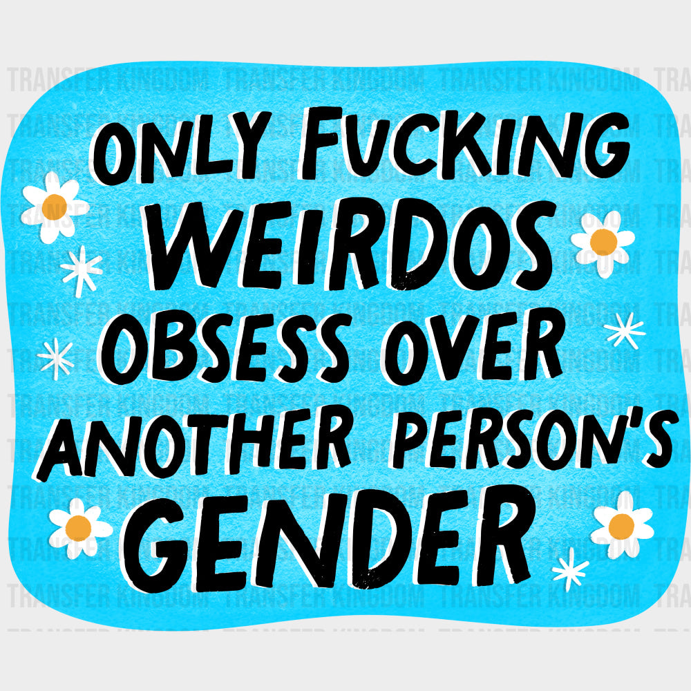Only F*cking Weirdos Obsess Over Another Person's Gender - Transgender DTF Transfers transfer-kingdom