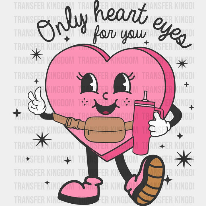 Only Heart Eyes For You  - Valentines Day DTF heat transfer