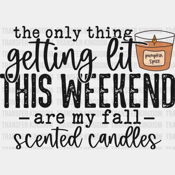 Only Thing Getting Lit Are My Fall Scented Candles - Fall DTF Transfer