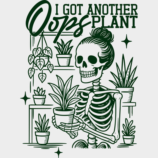 Oops I Got Another Plant, Skeleton - Plants DTF Transfers transfer-kingdom Green Color Design (See Imaging)