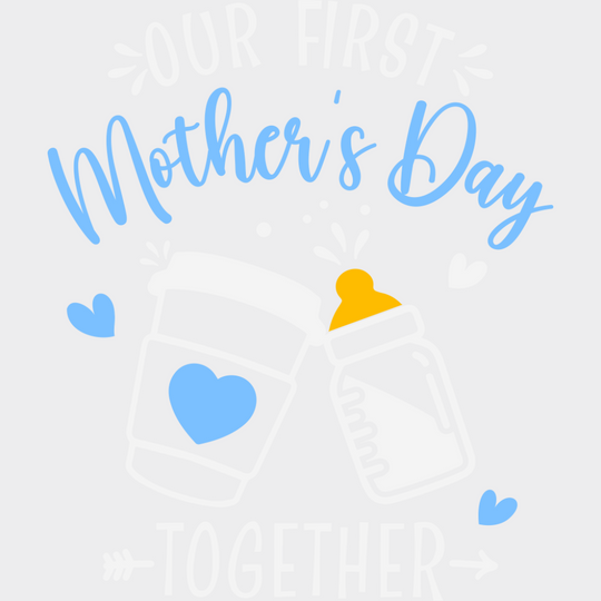 Our First Mother’s Day Together Blue - Mother’s Day DTF Transfer Adult Unisex - S & M (10’’) / Light Color Design (See