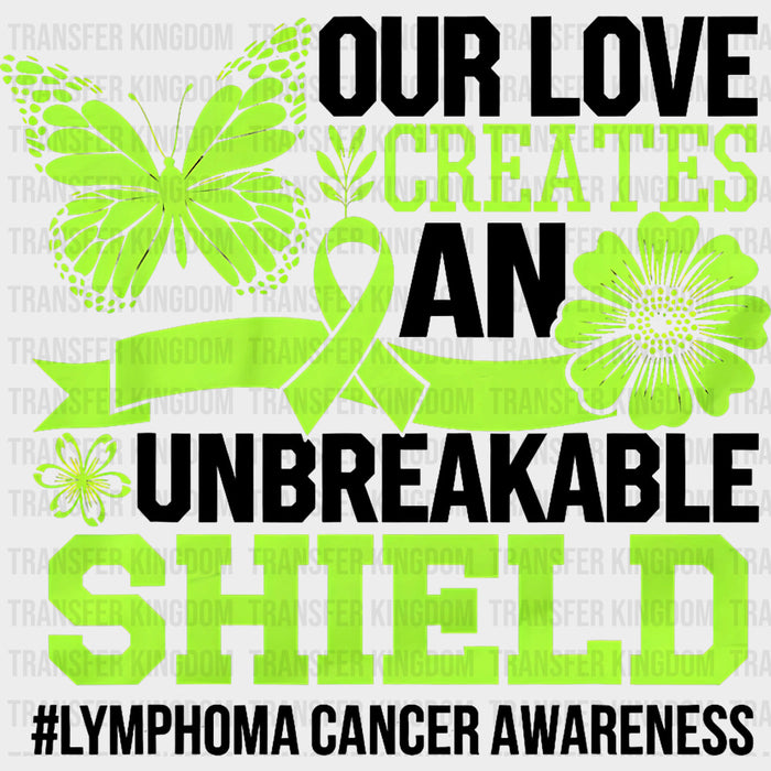 Our Love Creates An Unbreakable Shield - Lymphoma DTF Transfers