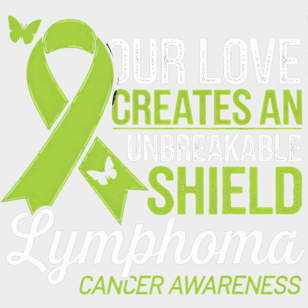 Our Love Creates An Unbreakable Shield, Ribbon - Lymphoma DTF Transfers transfer-kingdom Light Color Design (See Imaging)