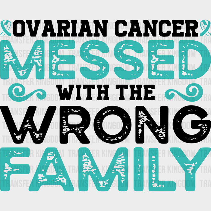 Ovarian Cancer Messed With The Wrong Family - Ovarian Cancer DTF Transfers