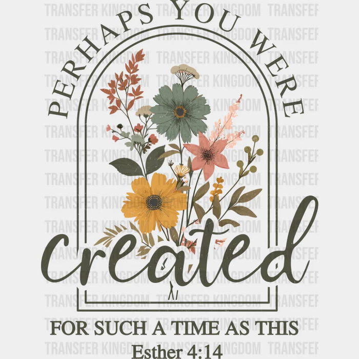 Perhaps You Were Created For Such A Time As This - Christianity DTF Transfer