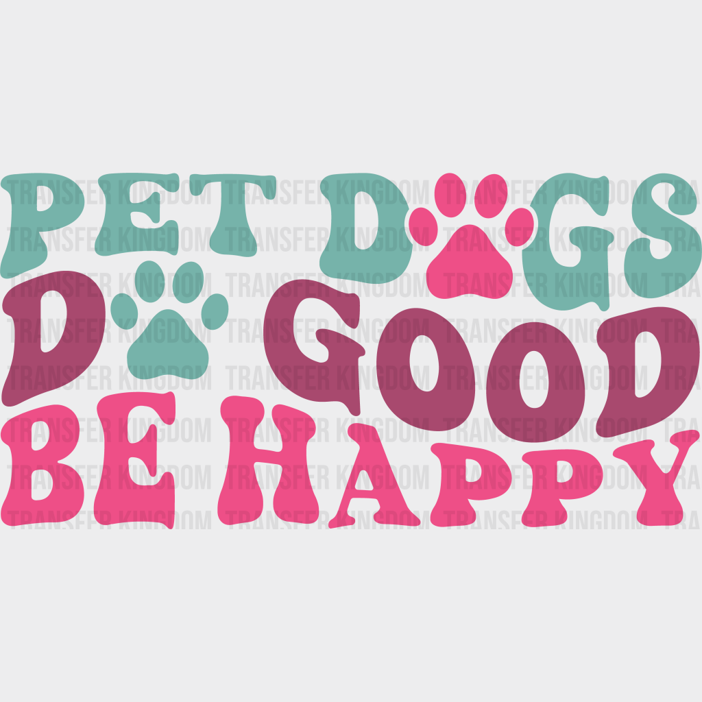 Pet Dogs Do Good Be Happy - Iron On Dtf Transfer