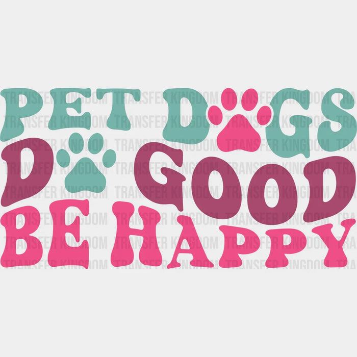 Pet Dogs Do Good Be Happy - Dogs Iron On DTF Transfer
