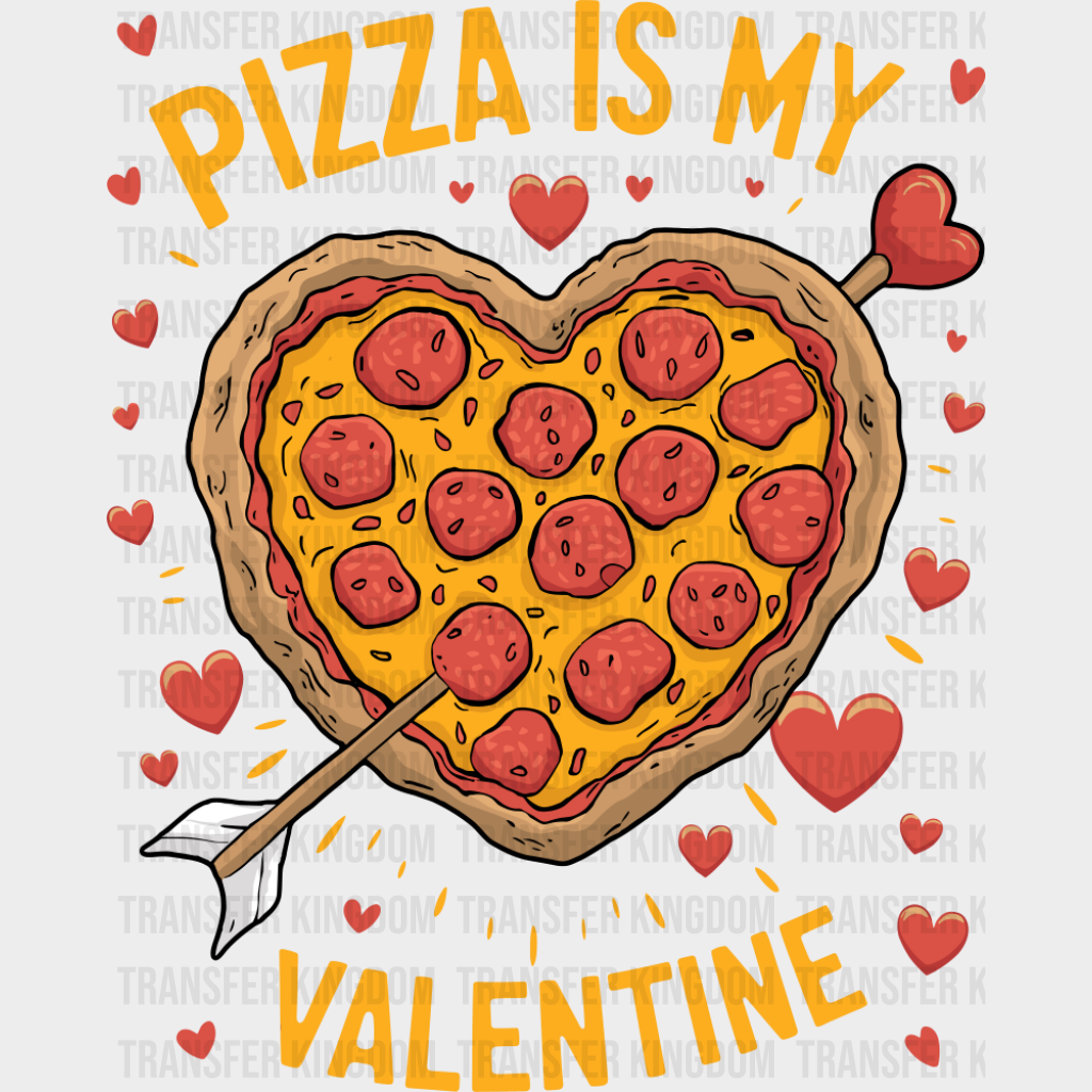 Pizza Is My Valentine Heart Shaped Pizza - Valentine’s Day DTF Transfer