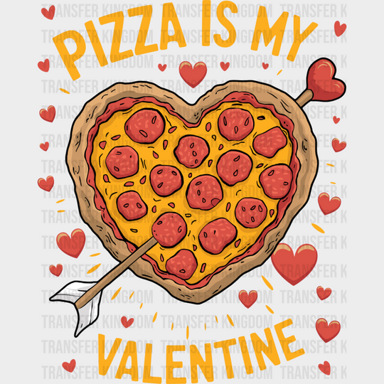 Pizza Is My Valentine Heart Shaped Pizza - Valentine’s Day DTF Transfer
