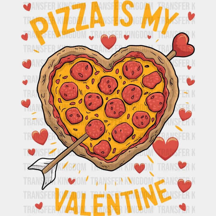Pizza Is My Valentine Heart Shaped Pizza - Valentine's Day DTF Transfer