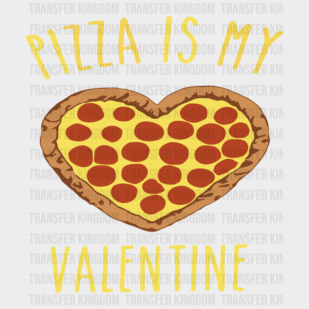 Pizza Is My Valentine Valentines Day Design - Dtf Heat Transfer