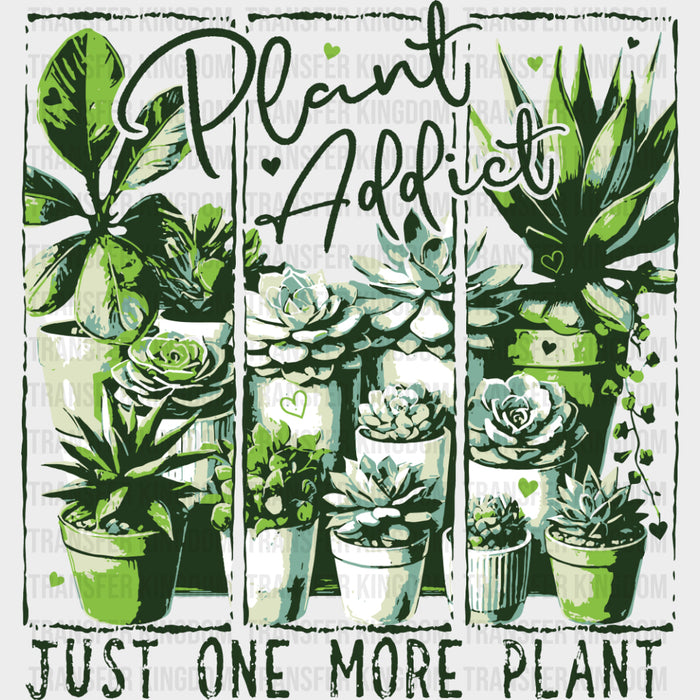 Plant Addict, Just One More Plant - Plants DTF Transfers