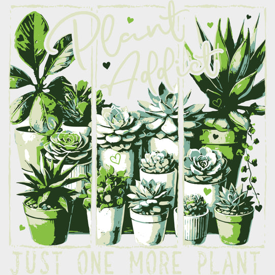 Plant Addict, Just One More Plant - Plants DTF Transfers transfer-kingdom Light Color Design (See Imaging)
