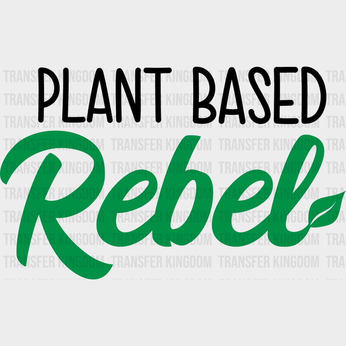 Plant Based Rebel - Vegan Design - DTF heat transfer