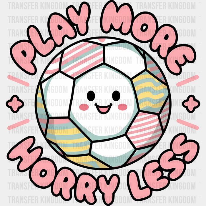 Play More Horry Less Pink Design - Soccer DTF Heat Transfer