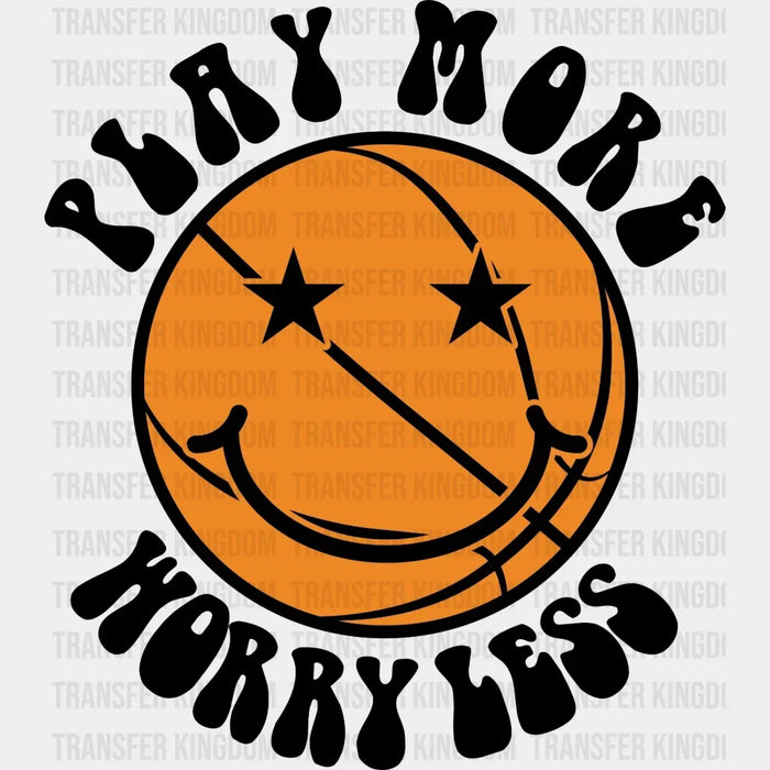 Play More Worry Less Basketball  DTF Transfer