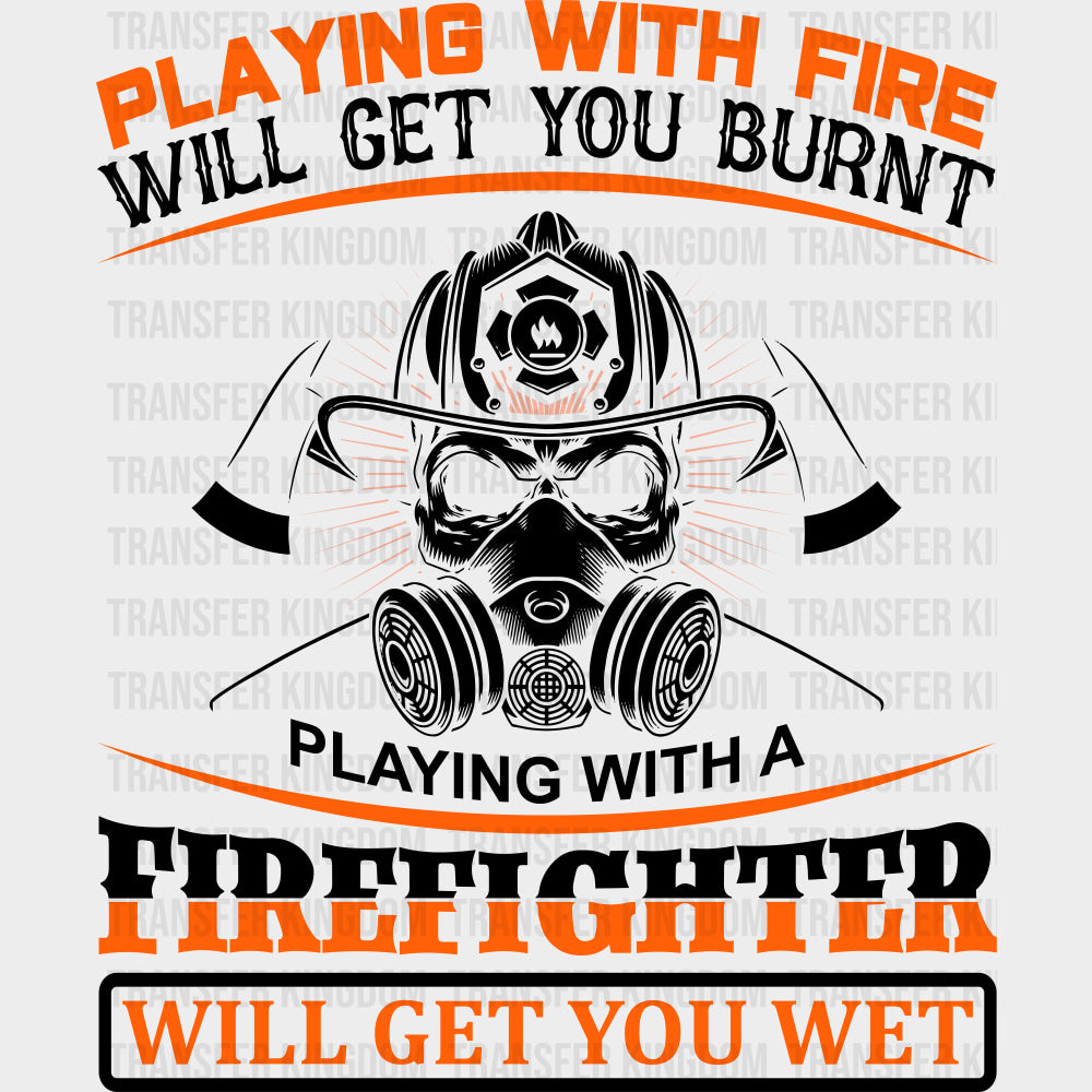 Playing With Fire Will Get You Burnt - Fire Department DTF Transfers Adult Unisex - S & M (10’’) / Dark Color Design