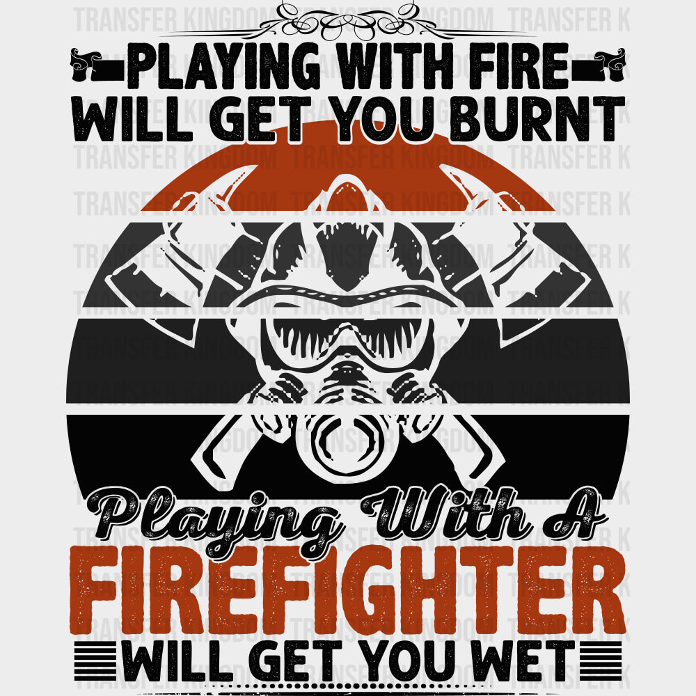 Playing With Fire Will Get You Burnt - Fire Department DTF Transfers Adult Unisex - S & M (10’’) / Dark Color Design