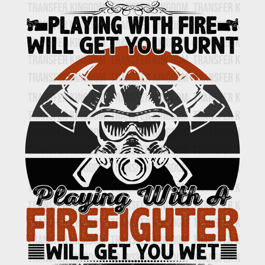 Playing With Fire Will Get You Burnt - Fire Department DTF Transfers Adult Unisex - S & M (10’’) / Dark Color Design
