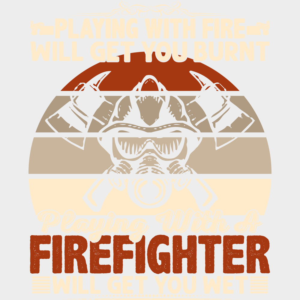 Playing With Fire Will Get You Burnt - Fire Department DTF Transfers Adult Unisex - S & M (10’’) / Light Color Design
