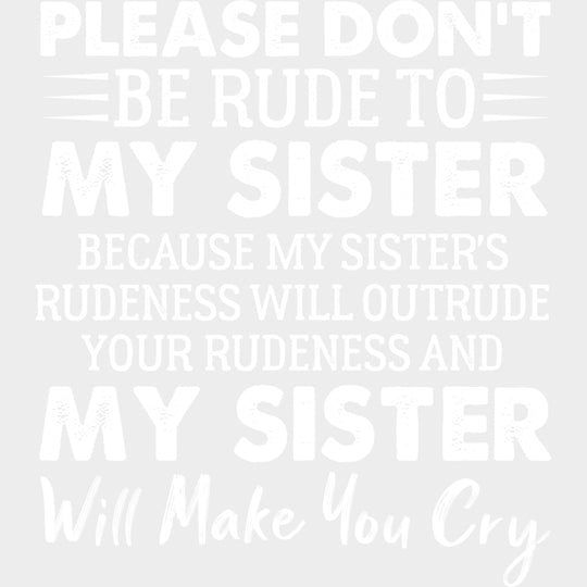 Please Don't Be Rude To My Sister - Sister DTF Transfers transfer-kingdom Light Color Design (See Imaging)