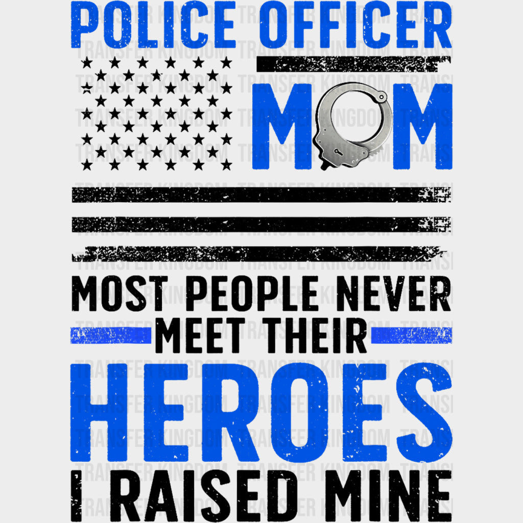 Police Officer Mom Most People Never Meet Their Heroes - Police DTF Transfers Adult Unisex - S & M (10’’) / Dark Color
