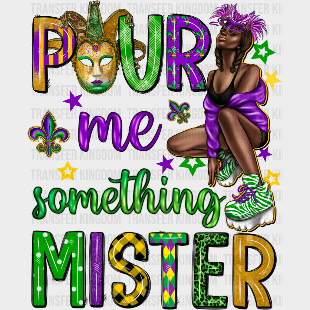 Pour Me Something Mister Mardi Gras Design- Dtf Heat Transfer