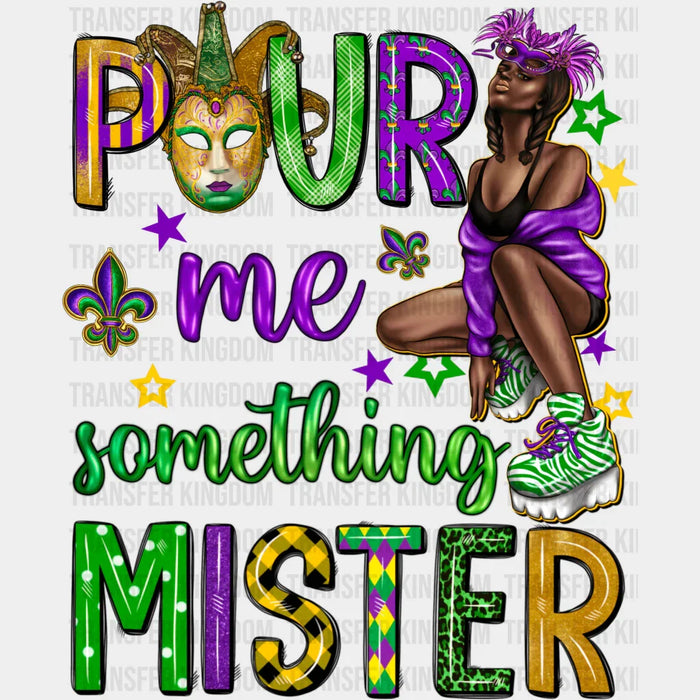 Pour Me Something Mister Mardi Gras Girl Design - Mardi Gras DTF heat transfer