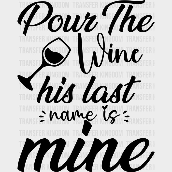 Pour The Wine His Last Name Is Mine - Anniversary DTF Transfer