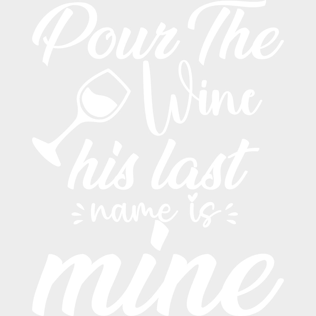 Pour The Wine His Last Name Is Mine - Anniversary DTF Transfer transfer-kingdom Light Color Design (See Imaging)