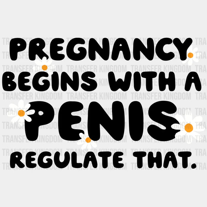 Pregnancy Begins With A Penis Regulate That. Design - DTF heat transfer