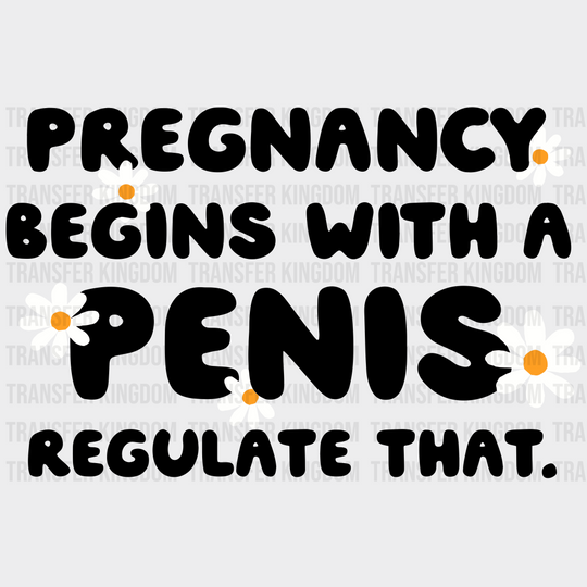 Pregnancy Begins With A Penis Regulate That Woman Design - Dtf Heat Transfer Unisex S & M ( 10 ) /