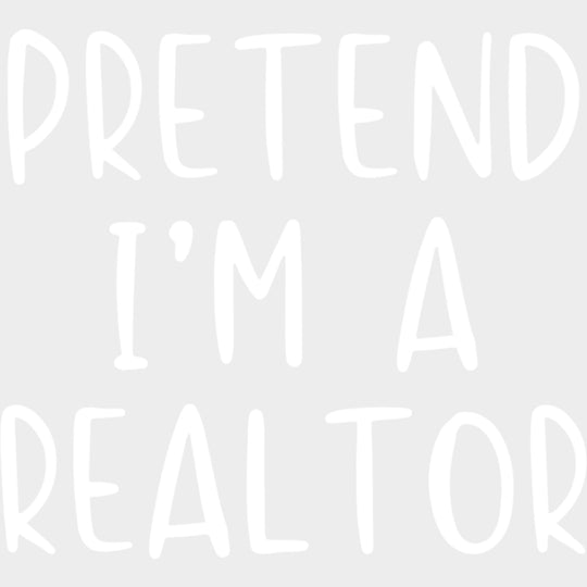 Pretend I’m A Realtor - Realtor DTF Transfers Adult Unisex - S & M (10’’) / Light Color Design (See Imaging)