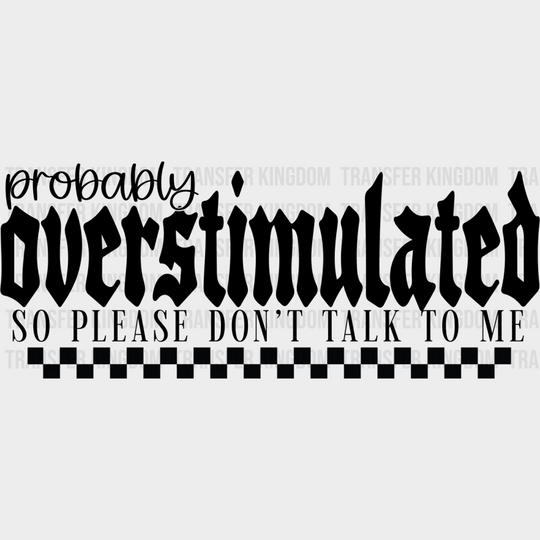 Probabl Overstimulated So Please Don’t Talk To Me - Mental Health DTF Transfer Adult Unisex - S & M (10’’) / Dark Color