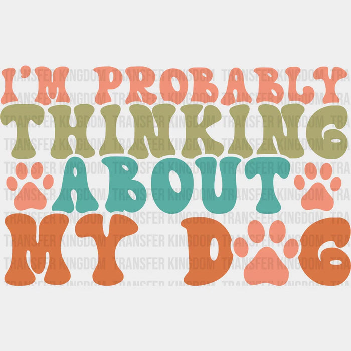 Probably Thinking About My Dog - Dogs Iron On DTF Transfer