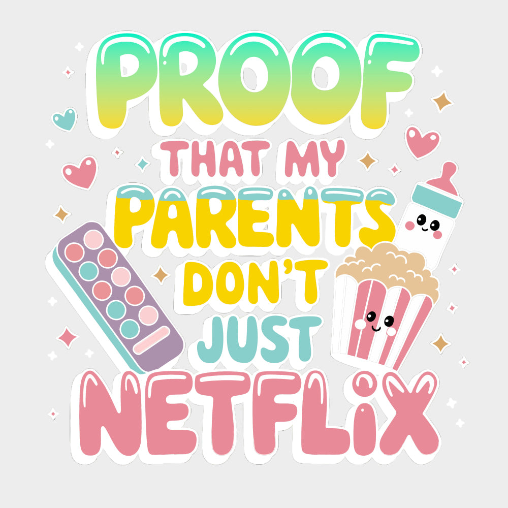 Proof That My Parents Don't Just Netflix - Baby DTF Transfer transfer-kingdom Light Color Design (See Imaging)