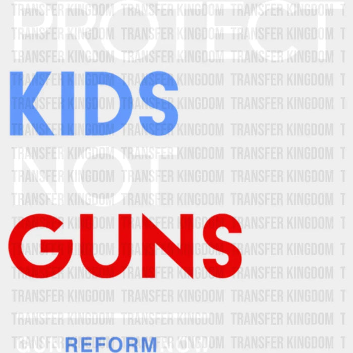 Protect Kids Not Guns Gun Reform Now - Stop School Shooting - Gun Violence -  Design - DTF heat transfer