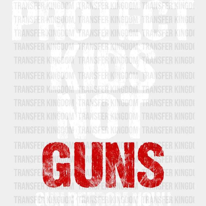 Protect Kids Not Guns Gun Reform Now! - Gun Violence - Anti Gun -  Design - DTF heat transfer