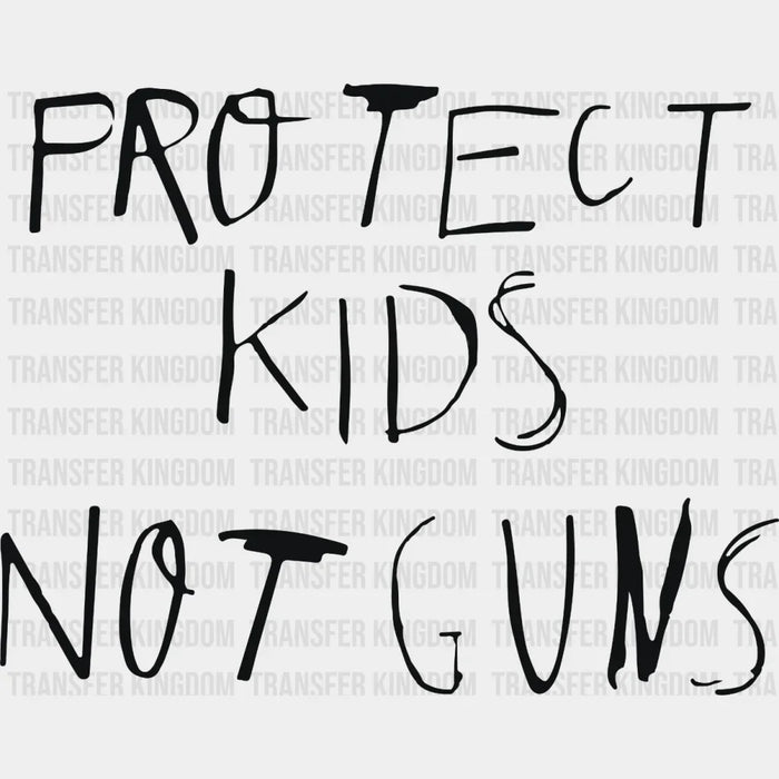 Protect Kids Not Guns - Gun Violence - Anti Gun -  Design - DTF heat transfer