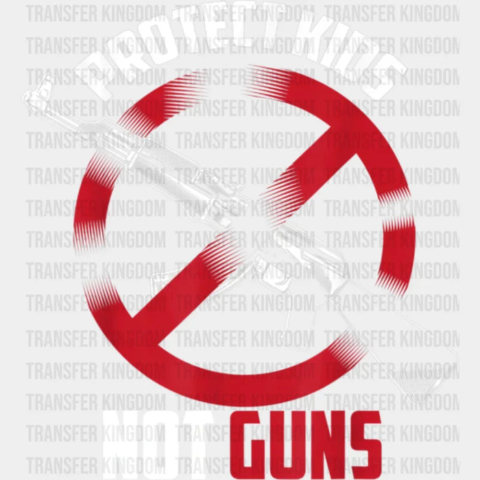 Protect Kids Not Guns - Stop School Shooting - Gun Violence - Anti Gun -  Design - DTF heat transfer